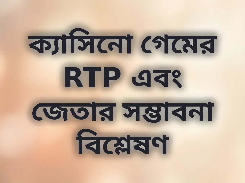 ক্যাসিনো গেমের RTP এবং জেতার সম্ভাবনা বিশ্লেষণ