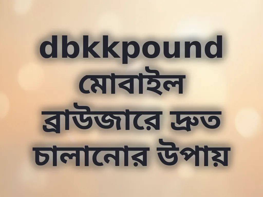 dbkkpound মোবাইল ব্রাউজারে দ্রুত চালানোর উপায়