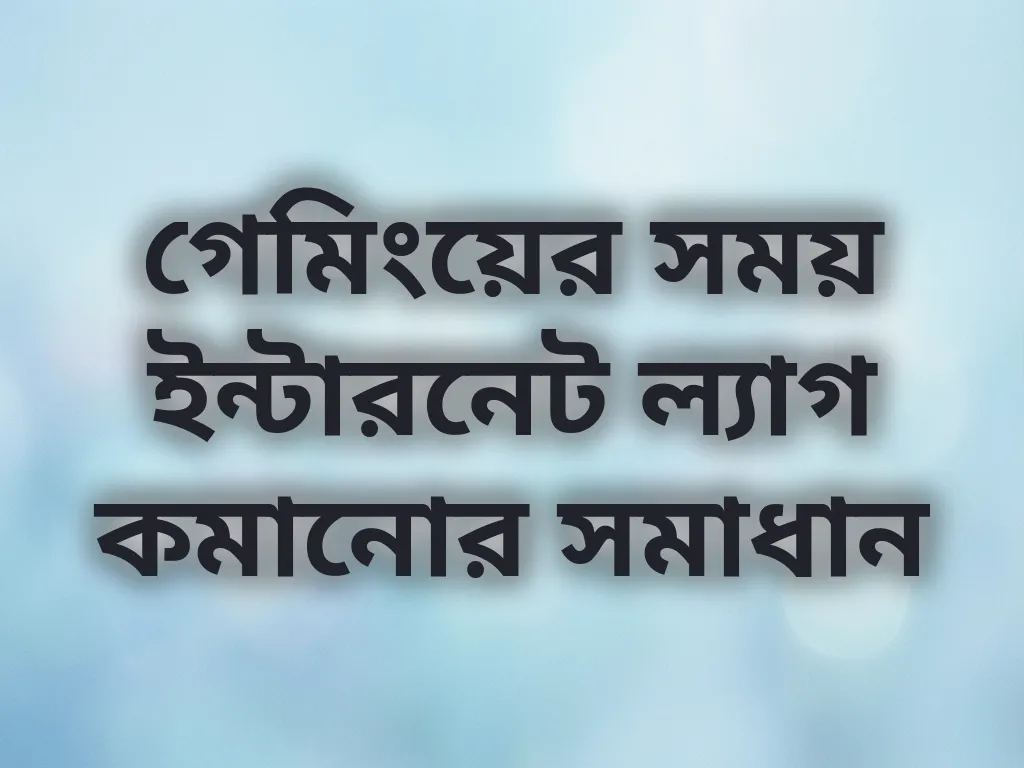 গেমিংয়ের সময় ইন্টারনেট ল্যাগ কমানোর সমাধান
